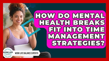 How Do Mental Health Breaks Fit Into Time Management Strategies? | Work Life Balance Experts News
