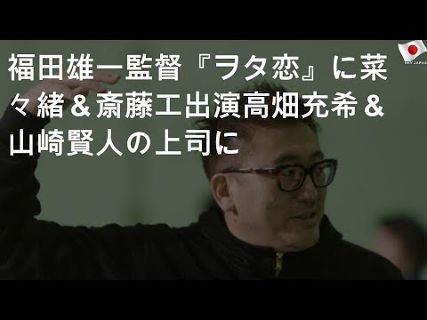 福田雄一監督『ヲタ恋』に菜々緒＆斎藤工出演 高畑充希＆山崎賢人の上司に