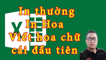 Hướng dẫn chuyển từ in hoa sang in thường, in thường sang in hoa và viết hoa chữ cái đầu trong Excel