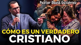 Cómo es un verdadero Cristiano  Pastor David Gutiérrez