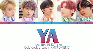 How Would TXT sing YA (MINHYUK) Colorcoded Lyrics (Han/Rom/Eng) |Request