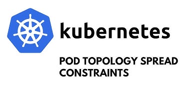 Kubernetes Pod Topology Spread Constraints