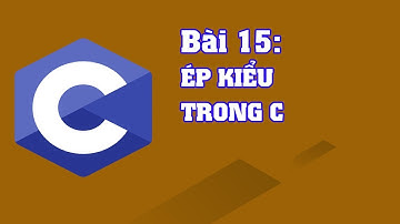 Lập trình C bài 15: Ép kiểu