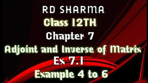 RD Sharma | Class 12 | Chapter 7 | Adjoint and Inverse of Matrix | Ex 7.1 | Example 4 to 6 |