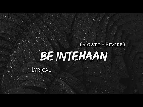 Be Intehaan - Atif Aslam | Slowed + Reverb | Lyrics | Use Headphones🎧🎧