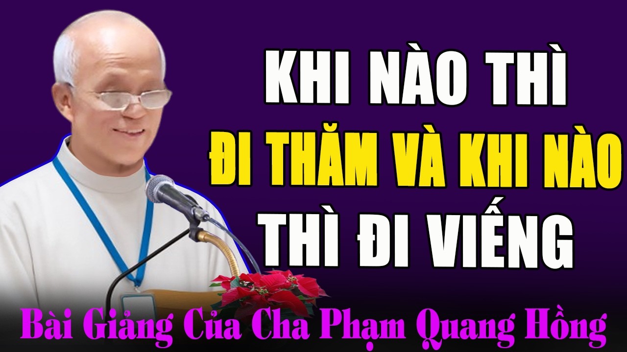 Khi Nào Thì Chúng Ta Đi Thăm và Khi Nào Thì Đi Viếng - Bài Giảng Tĩnh Tâm Cha Phạm Quang Hồng