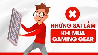 Mua Gaming Gear, không đơn giản như bạn nghĩ!?