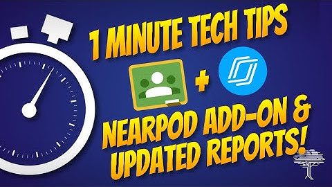 1-Minute Tech Tip-   Nearpod Reports &  Google Classroom Add-on