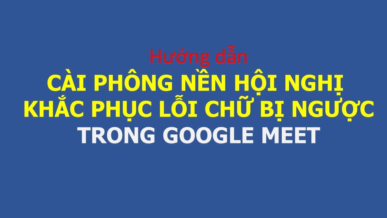 Hướng dẫn chỉnh chữ bị ngược cài phông nền trong Google Meet  YouTube