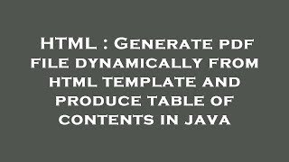 HTML : Generate pdf file dynamically from html template and produce table of contents in java
