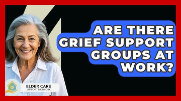 Are There Grief Support Groups At Work? - Elder Care Support Network