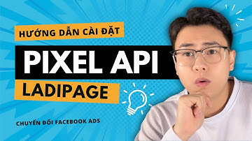 Hướng Dẫn Chi Tiết Cài Đặt Pixel API Và Ladipage Dùng Chạy Quảng Cáo Chuyển Đổi 2025
