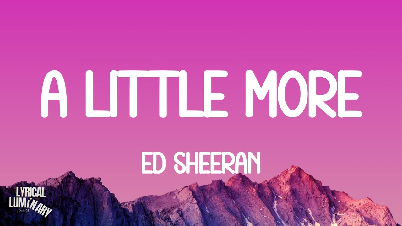 Ed Sheeran - A Little More (Lyrics Video) Ed Sheeran - A Little More (Lyrics Video)