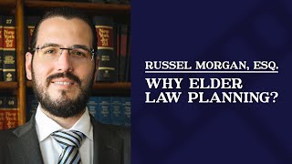 Why Elder Law Planning? | Russel Morgan