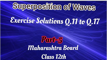 Superposition of waves || Exercise solutions Q.11 to Q.17 || Class 12th || Maharashtra Board