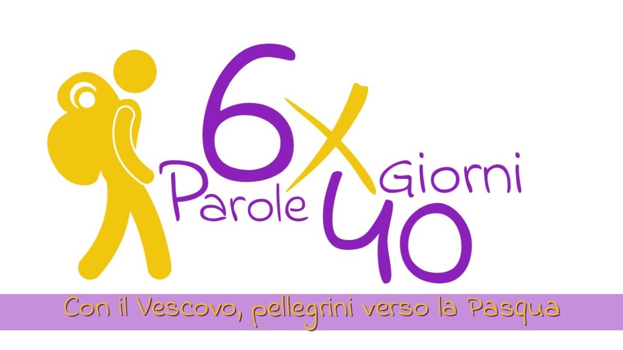 6 Parole x 40 giorni. Con il Vescovo, pellegrini verso la Pasqua. 4