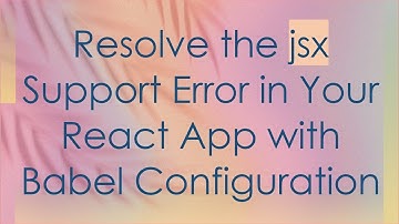 Resolve the jsx Support Error in Your React App with Babel Configuration