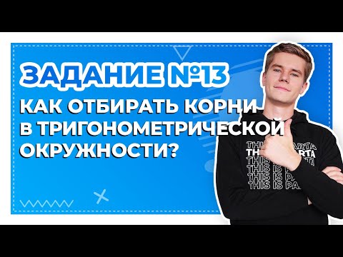 Задание №13. Как отбирать корни в тригонометрической окружности? 🤔