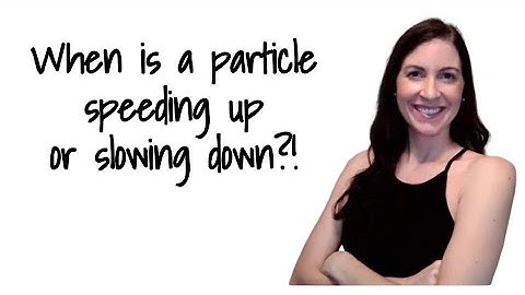 When is a particle speeding up or slowing down?