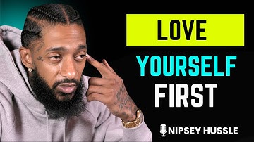 Learn to Love Yourself More Than Anyone Else | Nipsey Hussle