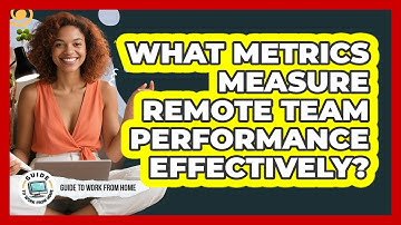What Metrics Measure Remote Team Performance Effectively?