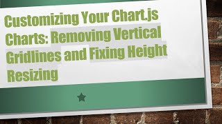 Customizing Your Chart.js Charts: Removing Vertical Gridlines and Fixing Height Resizing