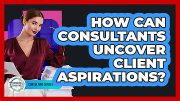 How Can Consultants Uncover Client Aspirations?