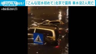 「こんな冠水初めて」北京で雷雨　車水没し2人死亡(2021年8月17日)