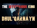 The Quran's Greatest Mystery King: Dhul-Qarnayn and his Journeys