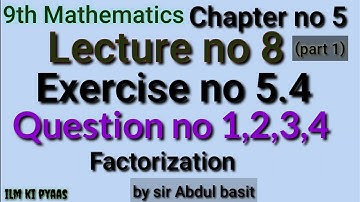 9th maths ex 5.4 question no 1,2,3,4 lecture no 8 part 1 by sir abdul basit