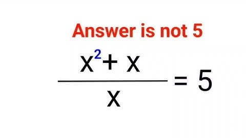 (x^2 + x / x) = 5. The answer is not 5. Literally 90% got it wrong!