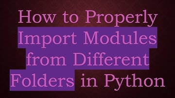 How to Properly Import Modules from Different Folders in Python