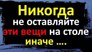 Никогда не оставляйте эти вещи на столе, иначе …. Народные традиции и приметы