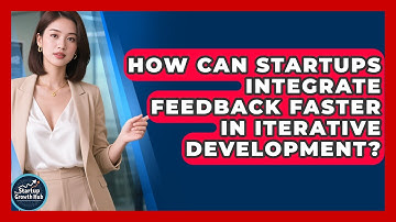 How Can Startups Integrate Feedback Faster In Iterative Development? - The Startup Growth Hub