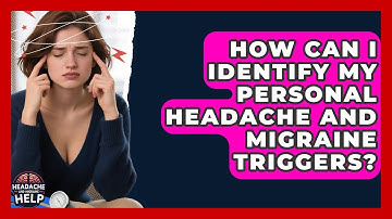 How Can I Identify My Personal Headache And Migraine Triggers? - Headache and Migraine Help