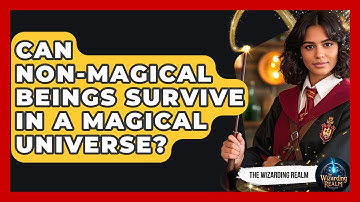 Can Non-Magical Beings Survive in a Magical Universe? - The Wizarding Realm