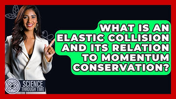What Is An Elastic Collision And Its Relation To Momentum Conservation? - Science Through Time