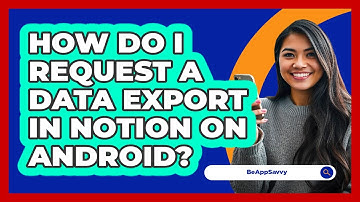 How do I request a data export in Notion on Android? - Be App Savvy