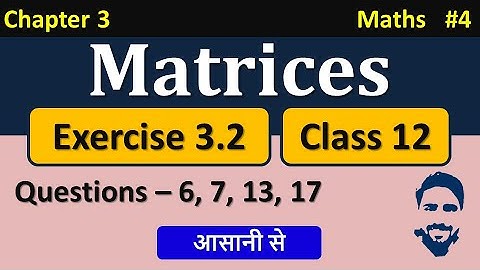 Exercise 3.2 Class 12 (Q6, Q7, Q13, Q17) | Matrices Class 12 | Chapter 3 Maths Class 12 | NCERT