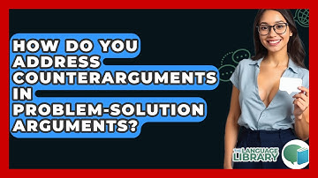 How Do You Address Counterarguments In Problem-solution Arguments? - The Language Library