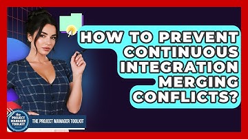 How To Prevent Continuous Integration Merging Conflicts? - The Project Manager Toolkit