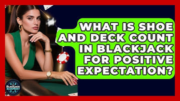 What Is Shoe And Deck Count In Blackjack For Positive Expectation? - The Blackjack Blueprint