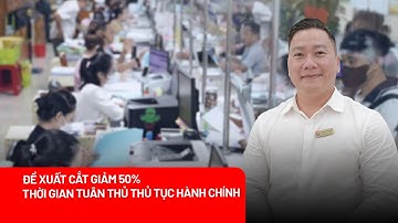 Đề xuất cắt giảm 50% thời gian tuân thủ thủ tục hành chính: Người dân và doanh nghiệp được lợi gì?