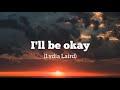 I'll Be Okay - Lydia Laird (Lyrics)