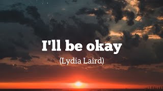 Video thumbnail of "I'll Be Okay - Lydia Laird (Lyrics)"