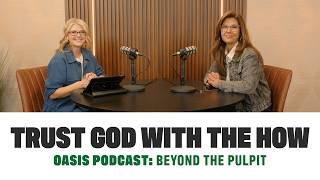 Trust God With the How | Oasis Podcast: Beyond the Pulpit