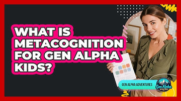 What Is Metacognition For Gen Alpha Kids? - Gen Alpha Adventures