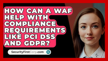 How Can a WAF Help with Compliance Requirements Like PCI DSS and GDPR? | SecurityFirstCorp News