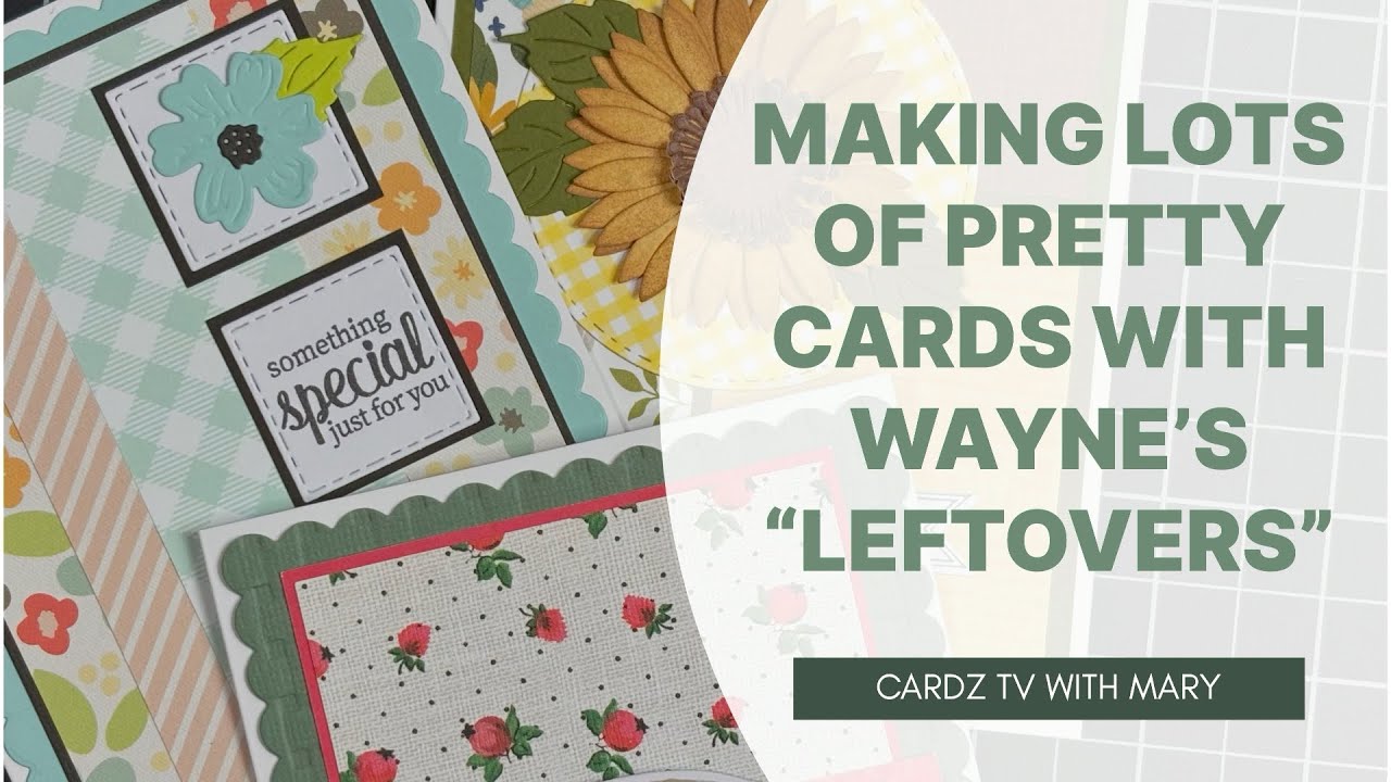 MAKING LOTS OF PRETTY CARDS WITH WAYNE’S “LEFTOVERS”