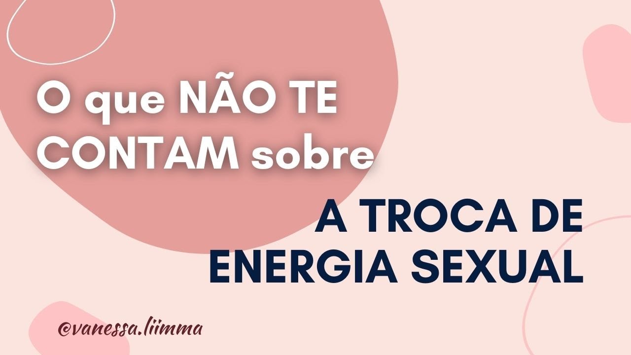 O que não te contam sobre a troca de energia sexual Vanessa Lima YouTube O que não te contam sobre a troca de energia sexual Vanessa Lima YouTube